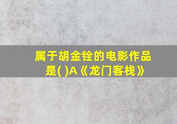 属于胡金铨的电影作品是( )A《龙门客栈》